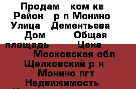 Продам 1 ком.кв › Район ­ р.п Монино › Улица ­ Дементьева  › Дом ­ 10 › Общая площадь ­ 35 › Цена ­ 2 400 000 - Московская обл., Щелковский р-н, Монино пгт Недвижимость » Квартиры продажа   